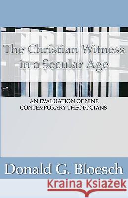 The Christian Witness in a Secular Age: An Evaluation of Nine Contemporary Theologians Bloesch, Donald G. 9781579108540 Wipf & Stock Publishers - książka