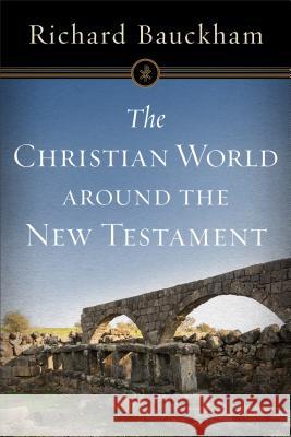 The Christian World Around the New Testament Richard Bauckham 9780801098918 Baker Academic - książka