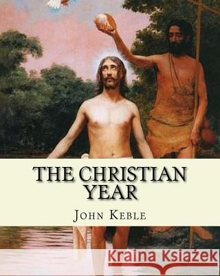 The Christian Year, By: John Keble: A series of poems for every day of the year for Christians written by John Keble . Keble, John 9781719438988 Createspace Independent Publishing Platform - książka