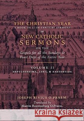 The Christian Year: Vol. 2 (Sermons on Septuagesima, Lent, & Eastertide) Joseph Rivius, Martin Roestenburg 9781990685194 Arouca Press - książka