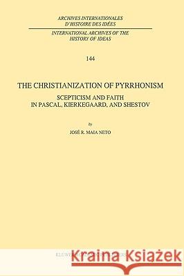 The Christianization of Pyrrhonism: Scepticism and Faith in Pascal, Kierkegaard, and Shestov Maia Neto, J. R. 9780792333814 Kluwer Academic Publishers - książka