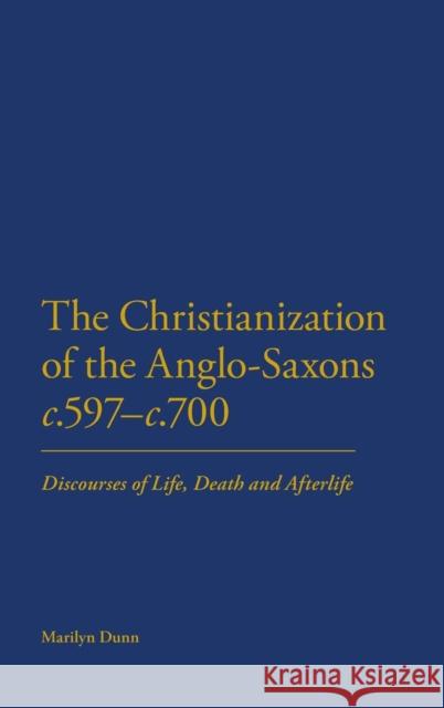 The Christianization of the Anglo-Saxons C.597-C.700: Discourses of Life, Death and Afterlife Dunn, Marilyn 9781847251893  - książka