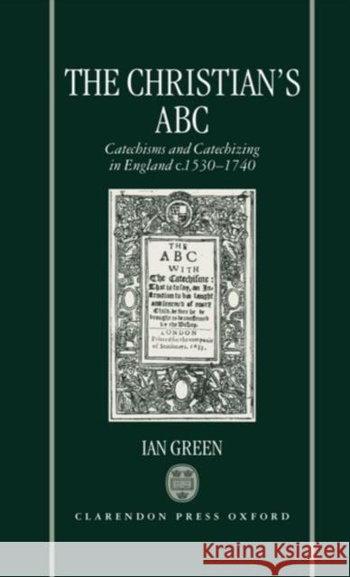The Christian's ABC: Catechisms and Catechizing in England C. 1530-1740 Green, Ian 9780198206170 Oxford University Press - książka