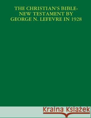 The Christian's Bible-New Testament by George N. LeFevre in 1928 Richard Estes 9781105516368 Lulu.com - książka