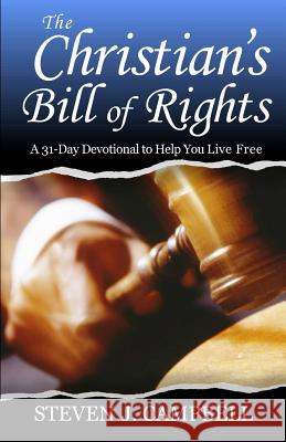 The Christian's Bill of Rights: A 31-Day Devotional to Help You Live Free Steven J. Campbell 9780615694498 Books for the Harvest - książka