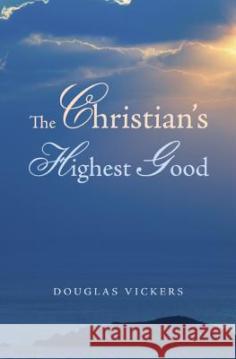 The Christian's Highest Good Douglas Vickers 9781625646644 Wipf & Stock Publishers - książka