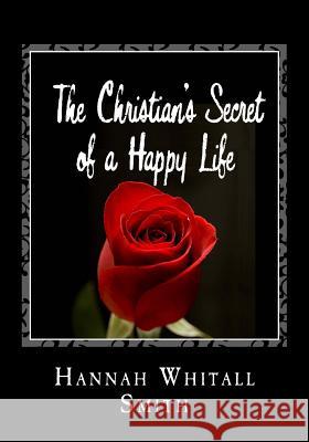 The Christian's Secret of a Happy Life Hannah Whitall Smith 9781494844646 Createspace - książka