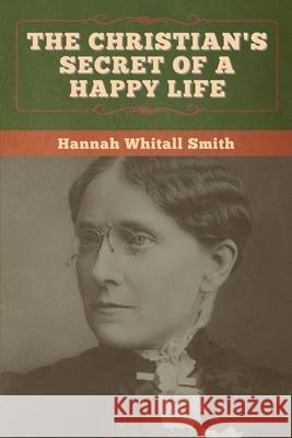 The Christian's Secret of a Happy Life Hannah Whitall Smith 9781647996635 Bibliotech Press - książka