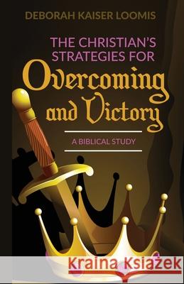 The Christian's Strategies for Overcoming and Victory: A Biblical Study Deborah Kaiser Loomis 9781685561093 Trilogy Christian Publishing - książka