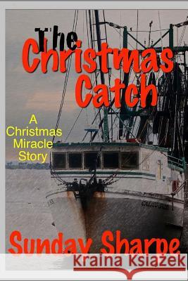 The Christmas Catch: A Christmas Miracle Story Sunday Sharpe 9781500603199 Createspace - książka