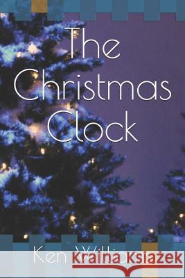 The Christmas Clock Ken Williams 9781790653782 Independently Published - książka