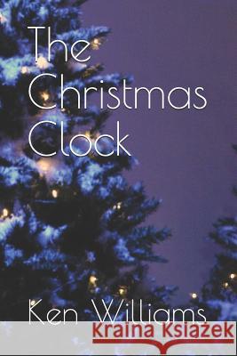 The Christmas Clock Ken Williams 9781790996407 Independently Published - książka