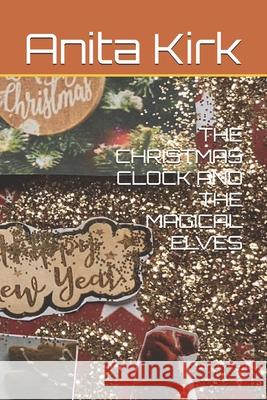 The Christmas Clock and the Magical Elves Anita Jane Kirk 9781916513167 Self Publisher - książka