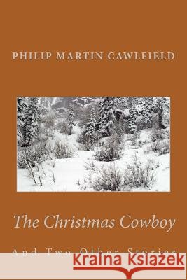 The Christmas Cowboy: And Two Other Stories Philip Martin Cawlfield 9781492380504 Createspace - książka