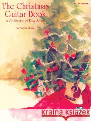 The Christmas Guitar Book: A Collection of Easy Solos Aaron Stang 9780769270975 Warner Bros. Publications Inc.,U.S. - książka