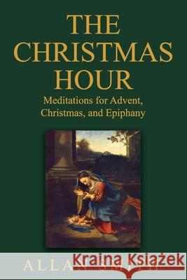 The Christmas Hour: Meditations for Advent, Christmas and Epiphany Allan Smith 9781997627937 Bishop Sheen Today - książka