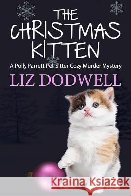 The Christmas Kitten: A Polly Parrett Pet-Sitter Cozy Murder Mystery Book 2 Liz Dodwell 9781519767646 Createspace Independent Publishing Platform - książka