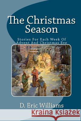 The Christmas Season: Stories For Each Week Of Advent And Christmas Eve Williams, D. Eric 9781434816573 Createspace - książka