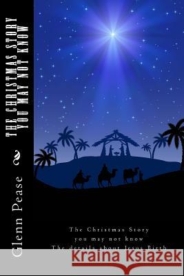 The Christmas Story You May Not Know: The details about Jesus Birth Pease, Steve 9781519333780 Createspace Independent Publishing Platform - książka