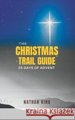 The Christmas Trail Guide: 25 Days of Advent Nathan King 9781737469162 NK Solutions - książka