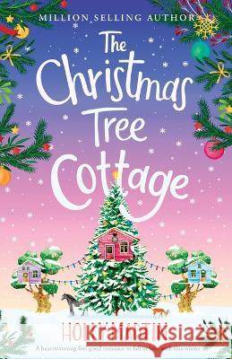 The Christmas Tree Cottage: A heartwarming feel good romance to fall in love with this winter Martin, Holly 9781913616410 Sunshine, Seaside & Sparkles - książka