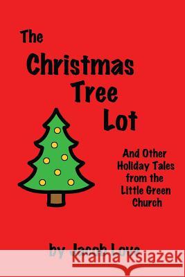 The Christmas Tree Lot: And Other Holiday Tales from the Little Green Church Jacob Love 9781540776099 Createspace Independent Publishing Platform - książka