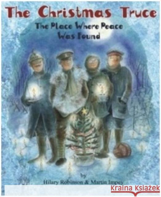 The Christmas Truce: The Place Where Peace Was Found Hilary Robinson, Martin Impey 9780957124578 Strauss House Productions - książka
