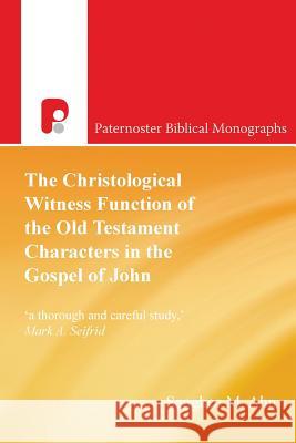 The Christological Witness Function of the Old Testament Characters in the Gospel of John Sanghee M. Ahn 9781842278017 Authentic Media - książka