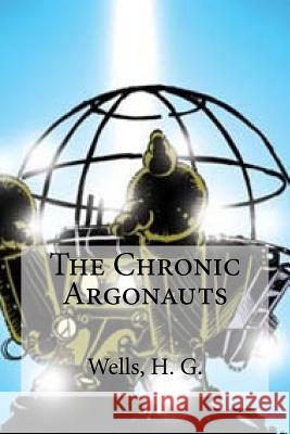 The Chronic Argonauts H. G. Wells Edibooks 9781536862416 Createspace Independent Publishing Platform - książka