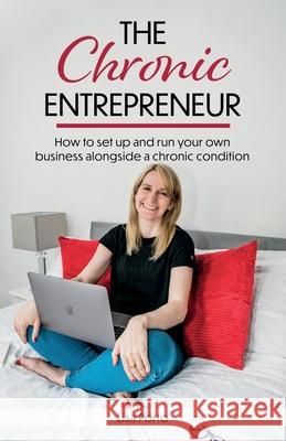 The Chronic Entrepreneur: How to set up and run your own business alongside a chronic condition Lisa Porto 9781739785017 Empowered Online Limited - książka