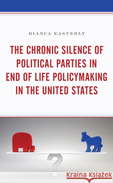 The Chronic Silence of Political Parties in End of Life Policymaking in the United States Bianca Easterly 9781498556088 Lexington Books - książka