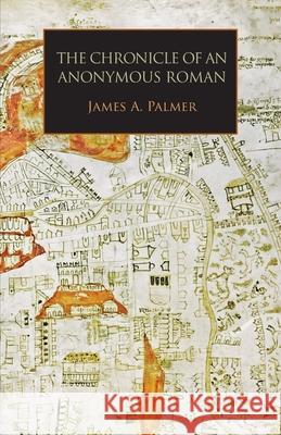 The Chronicle of an Anonymous Roman: Rome, Italy, and Latin Christendom, c.1325-1360 James A. Palmer Anonimo Romano 9781599103853 Italica Press - książka