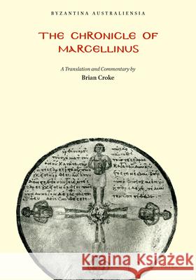 The Chronicle of Marcellinus: A Translation with Commentary (with a Reproduction of Mommsen's Edition of the Text) Brian Croke 9780959362664 Brill - książka