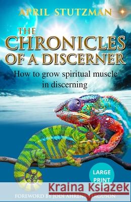 The Chronicles Of A Discerner (Large Print): How to grow spiritual muscle in discerning April Stutzman, Jodi Ahrens-Ferguson 9781735175164 April Stutzman - książka