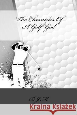 The Chronicles of a Golf God B. J. M 9781517635183 Createspace - książka