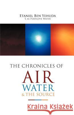 The Chronicles of Air, Water, and the Source Etaniel Ben C. Yehuda 9781462072910 iUniverse.com - książka