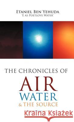 The Chronicles of Air, Water, and the Source Etaniel Ben C. Yehuda 9781462072934 iUniverse.com - książka