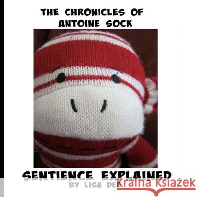 The Chronicles of Antoine Sock: Sentience Explained Lisa Dee 9781515007692 Createspace - książka