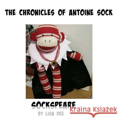 The Chronicles of Antoine Sock: Sockspeare: Sockspeare Lisa Dee 9781517017408 Createspace - książka