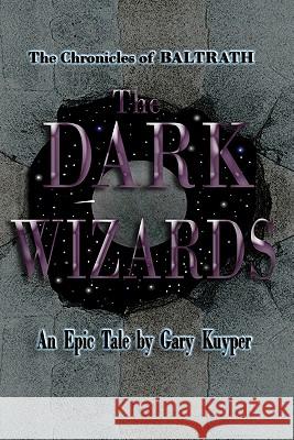 The Chronicles of BALTRATH: The DARK WIZARDS Kuyper, Gary 9781448695317 Createspace - książka