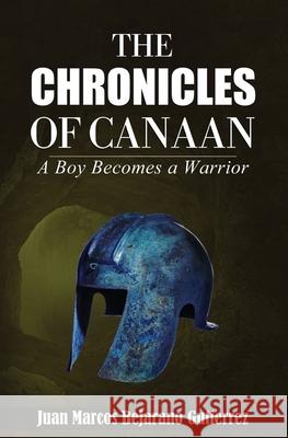 The Chronicles of Canaan: A Boy Becomes a Warrior Juan Marcos Bejaran 9781070686660 Independently Published - książka