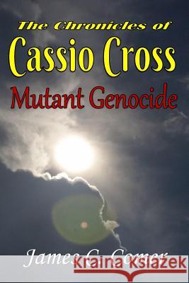 The Chronicles of Cassio Cross: Mutant Genocide Mr James C. Comer 9781546663508 Createspace Independent Publishing Platform - książka