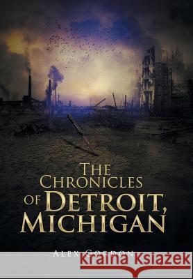 The Chronicles of Detroit, Michigan Alex Gordon 9781524522742 Xlibris - książka