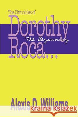 The Chronicles of Dorothy Roca: ...The Beginning Williams, Alexis D. 9781410723802 Authorhouse - książka