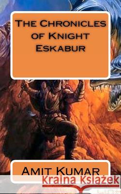 The Chronicles of Knight Eskabur Amit Kumar 9781466260719 Createspace - książka
