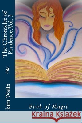 The Chronicles of Prudence, Vol. 3: Book of Magic Kim Watts 9781548141073 Createspace Independent Publishing Platform - książka