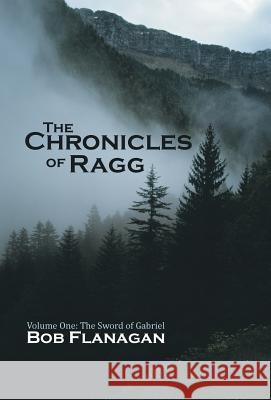 The Chronicles of Ragg: Volume One: The Sword of Gabriel Flanagan, Bob 9781458210326 Abbott Press - książka