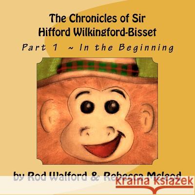 The Chronicles of Sir Hifford Wilkingford-Bisset: Part 1 In the Beginning McLeod, Rebecca 9781466330931 Createspace - książka
