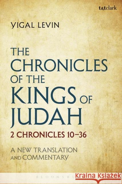 The Chronicles of the Kings of Judah: 2 Chronicles 10 - 36: A New Translation and Commentary Yigal Levin 9780567683908 T&T Clark - książka