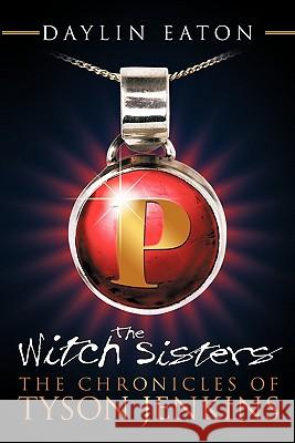 The Chronicles of Tyson Jenkins: The Witch Sisters Eaton, Daylin 9781456720780 Authorhouse - książka
